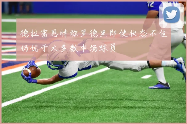 德拉富恩特称罗德里即使状态不佳仍优于大多数中场球员